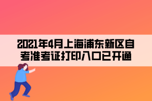 2021年4月上海浦东新区自学考试准考证打印入口已开通