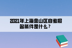 2021年上海金山区自学考试报名条件是什么？